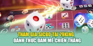 Tham Gia Sicbo Tại 79King - Đánh Thức Đam Mê Chiến Thắng
