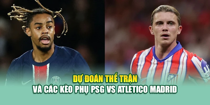 Dự đoán thế trận và các kèo phụ PSG vs Atletico Madrid