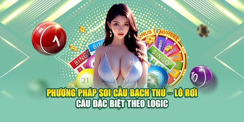 Phương pháp soi cầu bạch thủ – lô rơi – cầu đặc biệt theo logic