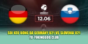 Soi Kèo Bóng Đá Germany U21 Vs Slovenia U21 Từ k8bet.sh