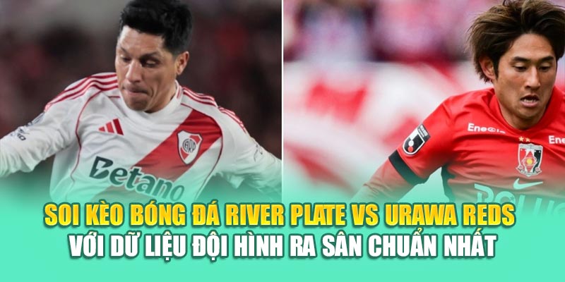 Soi Kèo Bóng Đá River Plate Vs Urawa Reds Từ k8bet.sh 2 Soi kèo bóng đá River Plate vs Urawa Reds với dữ liệu đội hình ra sân chuẩn nhất