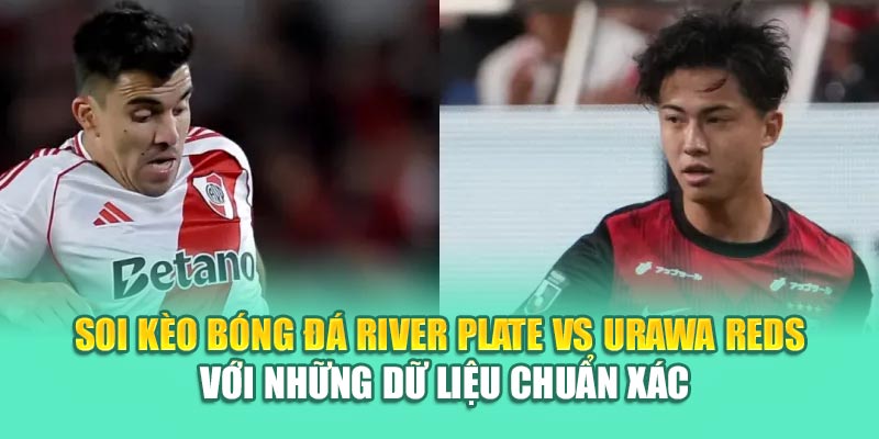 Soi Kèo Bóng Đá River Plate Vs Urawa Reds Từ k8bet.sh 3 Soi kèo bóng đá River Plate vs Urawa Reds với những dữ liệu chuẩn xác