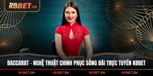 Baccarat - Nghệ Thuật Chinh Phục Sòng Bài Trực Tuyến K8BET