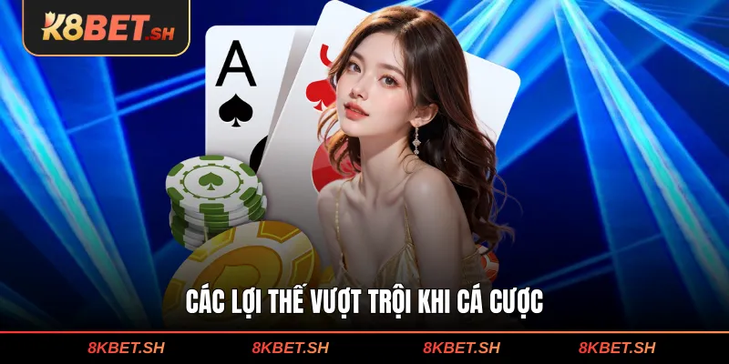 Các lợi thế vượt trội khi cá cược