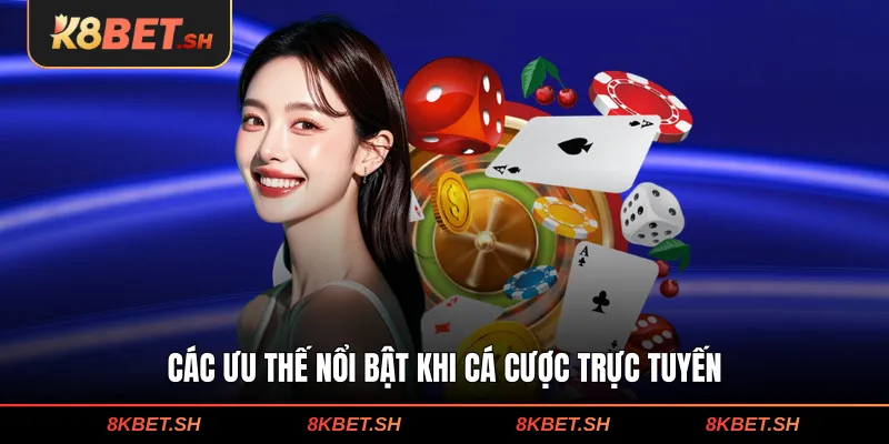 Các ưu thế nổi bật khi cá cược trực tuyến