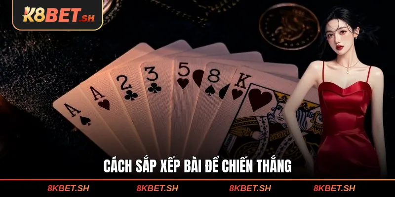 Cách sắp xếp bài để chiến thắng