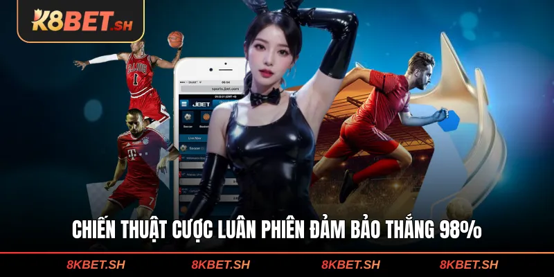 Chiến thuật cược luân phiên đảm bảo thắng 98%