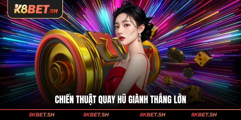 Chiến thuật quay hũ giành thắng lớn