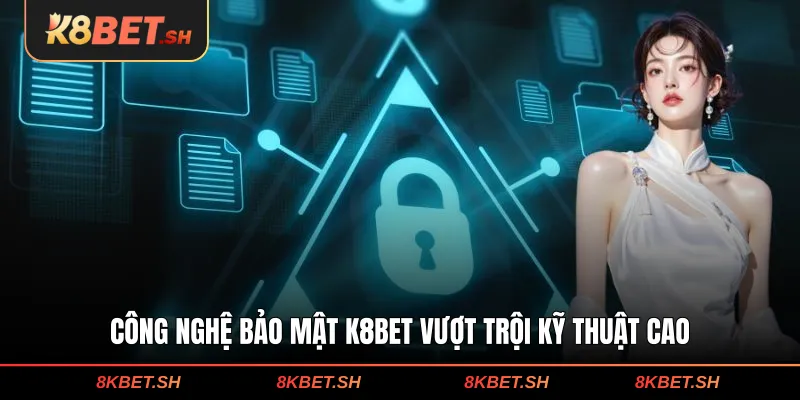 Công nghệ bảo mật K8BET vượt trội kỹ thuật cao