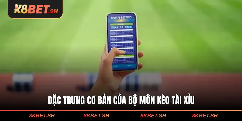 Đặc trưng cơ bản của bộ môn kèo tài xỉu