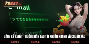 Đăng Ký K8BET - Hướng Dẫn Tạo Tài Khoản Nhanh Và Chuẩn