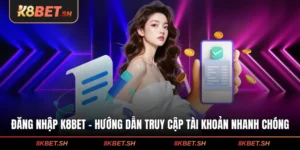 Đăng Nhập K8BET - Hướng Dẫn Truy Cập Tài Khoản Nhanh Chóng