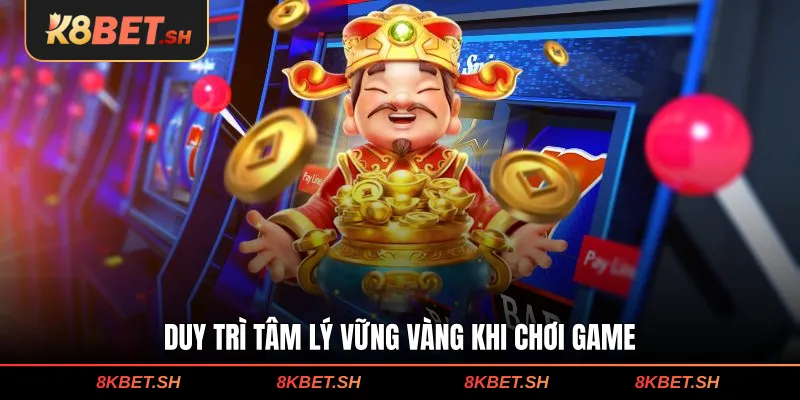 Nổ Hũ Thần Tài - Trò Chơi May Mắn Mang Đậm Yếu Tố Tài Lộc 3 Duy trì tâm lý vững vàng khi chơi game