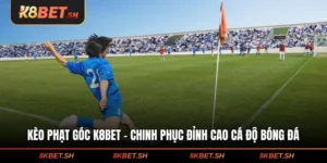 Kèo Phạt Góc K8BET - Chinh Phục Đỉnh Cao Cá Độ Bóng Đá