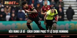 Kèo Rung Là Gì - Cách Chinh Phục Tỷ Lệ Cược Running 
