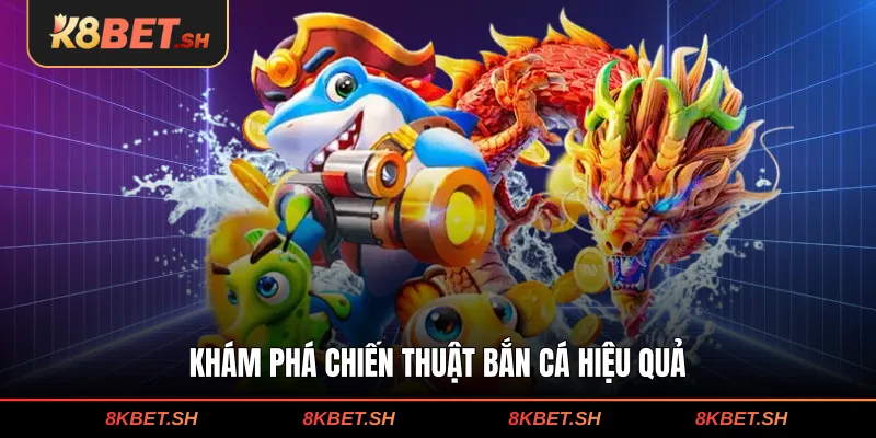 Khám phá chiến thuật bắn cá hiệu quả