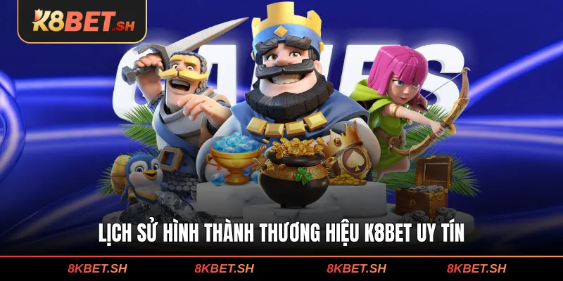 Lịch sử hình thành thương hiệu K8BET uy tín
