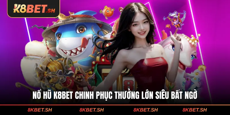 Nổ hũ K8BET chinh phục thưởng lớn siêu bất ngờ