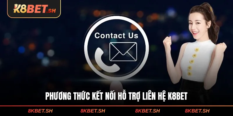 Phương thức kết nối hỗ trợ liên hệ K8BET