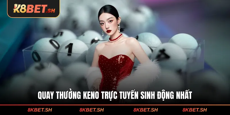 Quay thưởng keno trực tuyến sinh động nhất