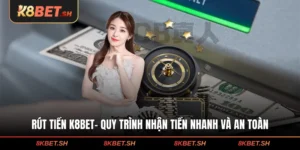 Rút Tiền K8BET - Quy Trình Nhận Tiền Nhanh Và An Toàn
