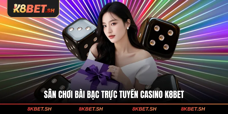 Sân chơi bài bạc trực tuyến casino K8BET