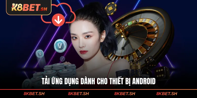 Tải App K8BET - Cài Đặt Nhanh, Mượt Trên Điện Thoại 2 Tải ứng dụng dành cho thiết bị Android