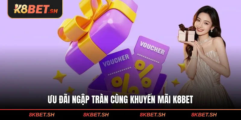 Ưu đãi ngập tràn cùng khuyến mãi K8BET