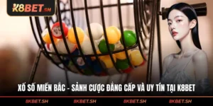 Xổ Số Miền Bắc - Sảnh Cược Đẳng Cấp Và Uy Tín Tại K8BET